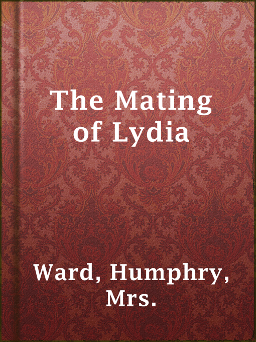 Title details for The Mating of Lydia by Mrs. Humphry Ward - Available